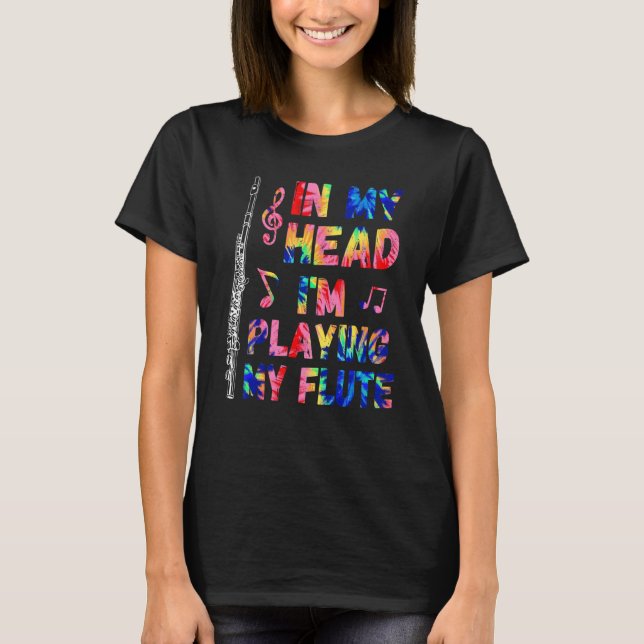 In My Head I'm Playing My Flute Tie Dye & Flutist  T-Shirt (Front)