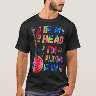 In My Head I'm Playing My Tie Dye Banjo  Banjoist T-Shirt