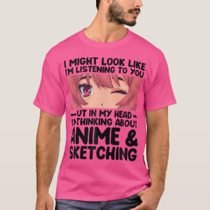In My Head I'M Thinking About Anime Sketching Ani T-Shirt