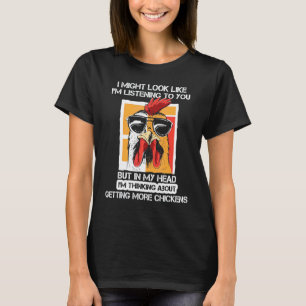 In My Head I'm Thinking About Getting More Chicken T-Shirt