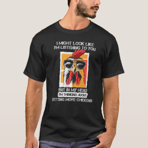 In My Head I'm Thinking About Getting More Chicken T-Shirt
