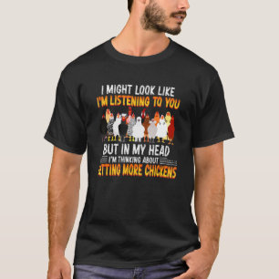 In My Head I'm Thinking About Getting More Chicken T-Shirt