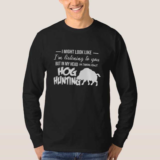In My Head Im Thinking Hog Hunting Wild Boar Hunti T-Shirt (Front)