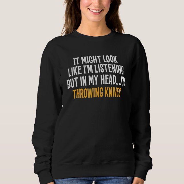 In My Head I'm Throwing Knives  Sarcastic Sweatshirt (Front)