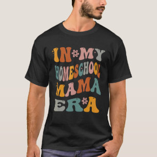 In My Homeschool Mama Era Funny Mum Teacher T-Shirt