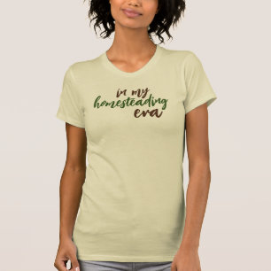 In my homesteading Era T-Shirt