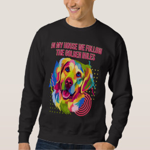In My House We Follow Golden Rules Golden Retrieve Sweatshirt