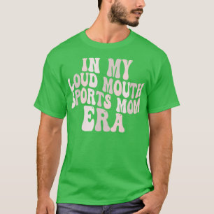 in my loud mouth sports mum era 1 T-Shirt