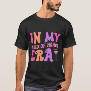 In My Maid Of Honour Era Bridesmaid Bride Squad Ba T-Shirt