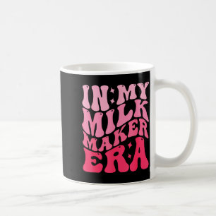 In My Milk Maker Era Milk Maker Breastfeeding Mama Coffee Mug