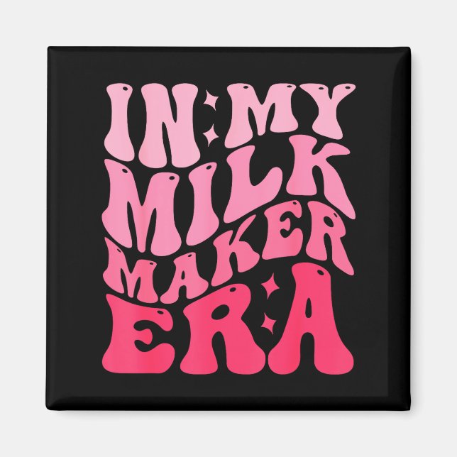 In My Milk Maker Era Milk Maker Breastfeeding Mama Magnet (Front)