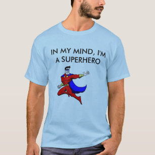 IN MY MIND, I'M A SUPER HERO! T-Shirt
