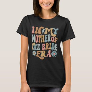In My Mother Of The Bride Era Mom Of The Bride 3  T-Shirt