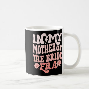 In My Mother Of The Bride Era Mum Of The Bride 2 Coffee Mug