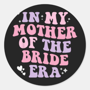 In My Mother Of The Bride Era Wedding Women Funny Classic Round Sticker