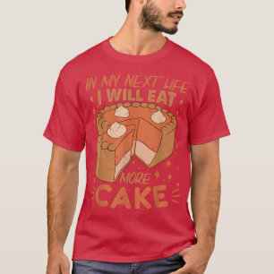 In My Net Life I Will Eat More Cake  Funny Baking  T-Shirt
