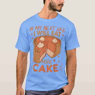 In My Next Life I Will Eat More Cake - Funny Bakin T-Shirt
