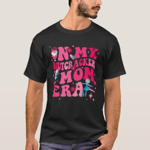 In My Nutcracker Mom Era Cute Ballet Mothers Chris T-Shirt