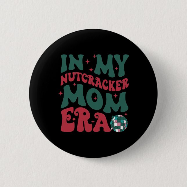 In My Nutcracker Mum Era 6 Cm Round Badge (Front)