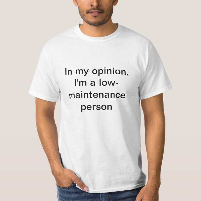 In my opinion, I'm a low-maintenance person T Shir T-Shirt (Front)