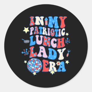 In My Patriotic Lunch Lady Era Happy 4th Of July Classic Round Sticker