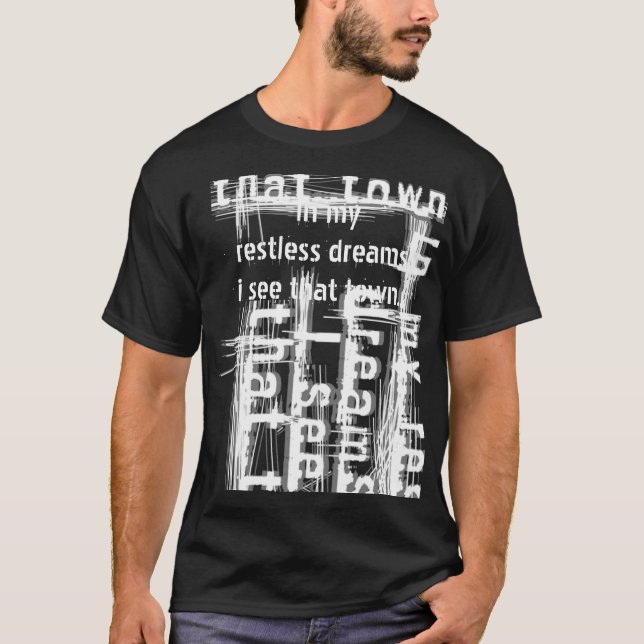 "In My Restless Dreams, I See That Town..." T-Shirt (Front)