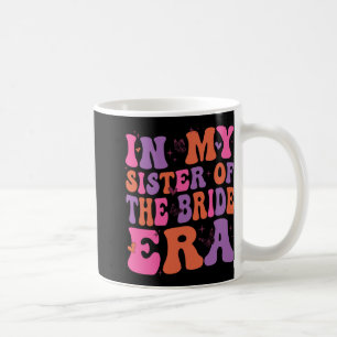 In My Sister Of The Bride Era Sister Of The Bride Coffee Mug