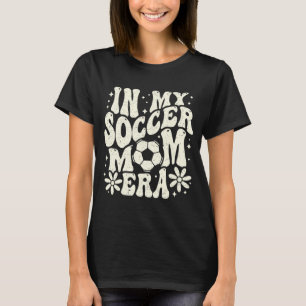 In My Soccer Mum Era Soccer Mama Mum Life Mothers T-Shirt