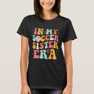 In My Soccer Sister Era Groovy Soccer Sister T-Shirt