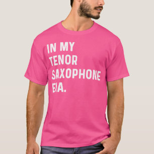 In My Tenor Saxophone Era Marching Band Orchestra T-Shirt
