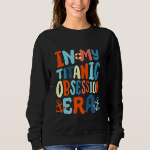 In My Titanic Obsession Era Funny Retro Groovy RMS Sweatshirt