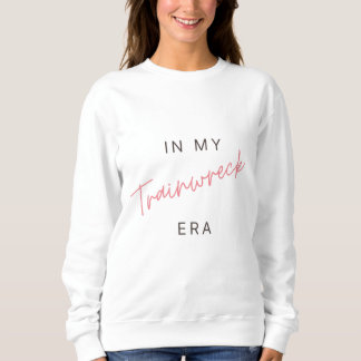 In My Trainwreck Era – Minimalist Typography Sweatshirt