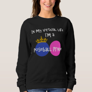 In My Virtual Life I m A Poseball Prince Sweatshirt