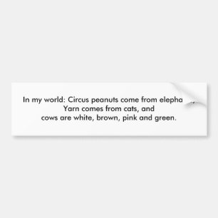 In my world: Yarn comes from cats... Bumper Sticker