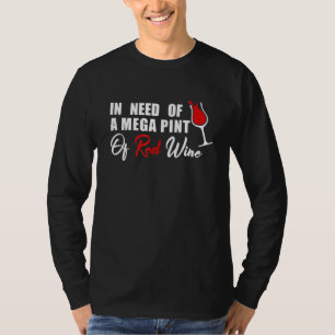 In Need Of A Mega Pint Of Red Wine Sarcastic Meme T-Shirt
