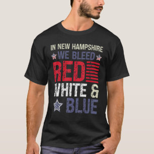 In New Hampshire We Bleed Red White & Blue 4th Jul T-Shirt
