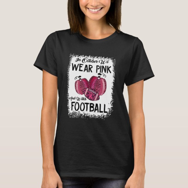 In October We Wear Pink And Watch Football_9 T-Shirt (Front)