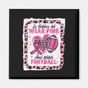 In October We Wear Pink And Watch Football Breast  Magnet