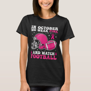 In October We Wear Pink And Watch Football Breast T-Shirt