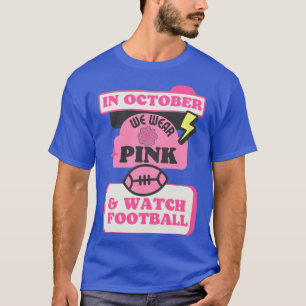 In October we wear pink and watch football T-Shirt