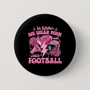 In October We Wear Pink And Watch Footll Breast Ca 6 Cm Round Badge