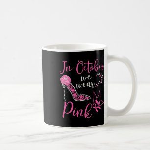 In October We Wear Pink High Heel Breast Cancer Aw Coffee Mug