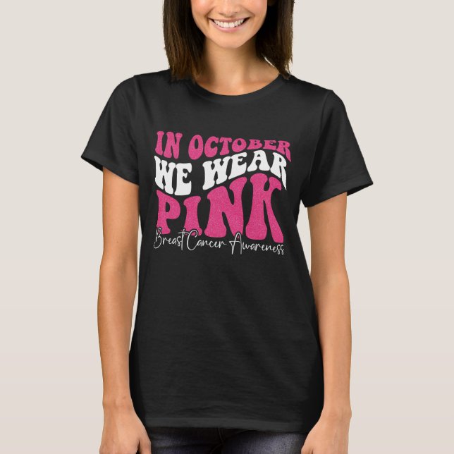 In October We Wear Pink Shirt, Breast Cancer T-Shirt (Front)