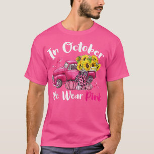 In October We Wear Pink Sunflower Truck Breast Can T-Shirt