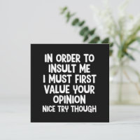 In Order To Insult Me I Must First Value Your 