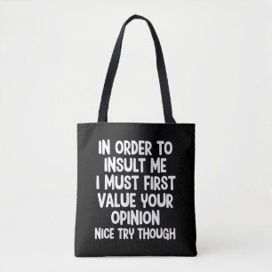 In Order To Insult Me I Must First Value Your  Tote Bag