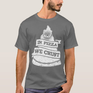 In Pizza We Crust Funny Street Fast Food Lover T-Shirt