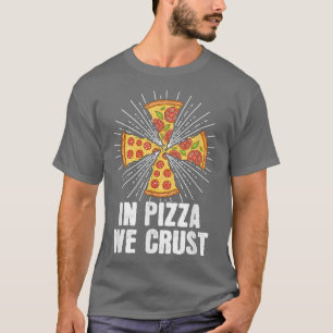 In Pizza We Crust Pizza Baker T-Shirt