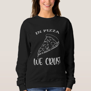 In Pizza We Crust Pizza Pizza Sweatshirt
