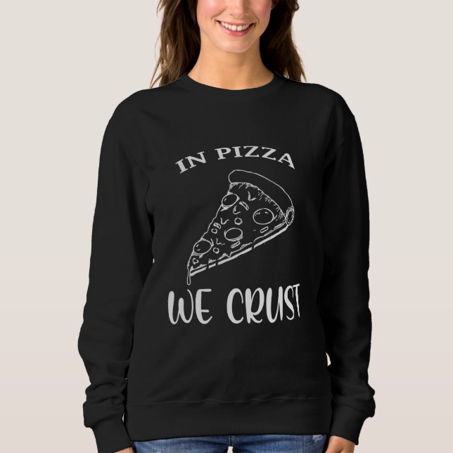 In Pizza We Crust Pizza Pizza Sweatshirt (Front)